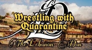 The Lebanon Don Wrestling with Quarantine (Part 8)